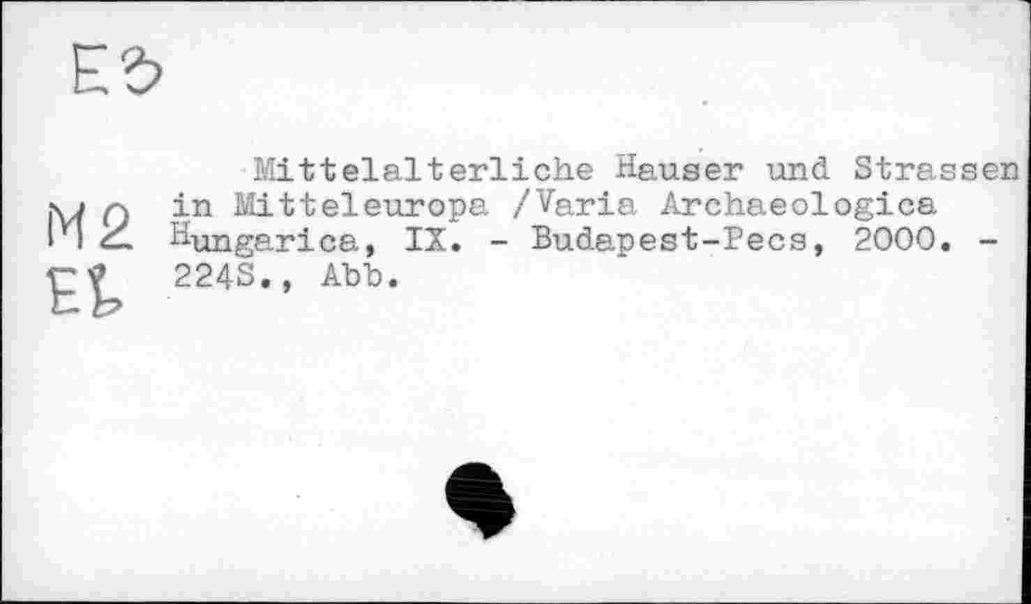 ﻿Mittelalterliche Hauser und Strassen in Mitteleuropa /Varia Archaeologies Hungarian, IX. - Budapest-Pecs, 2000. -224S., Abb.